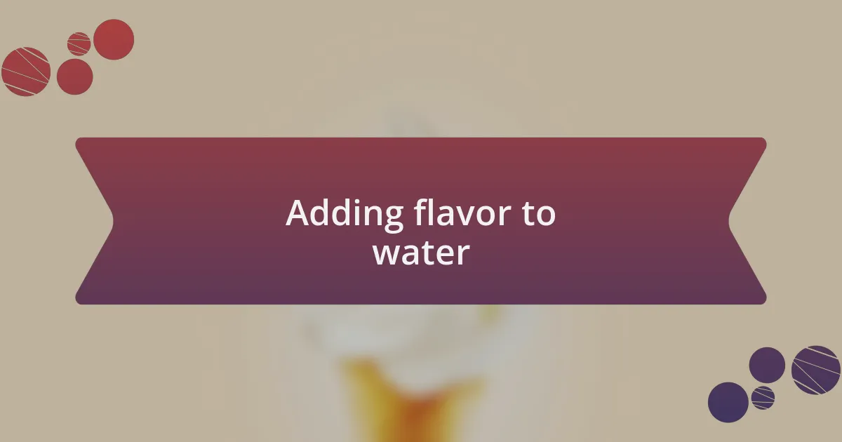Adding flavor to water