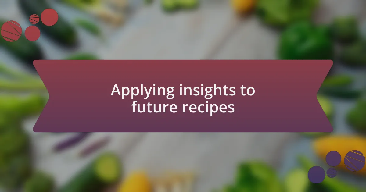 Applying insights to future recipes