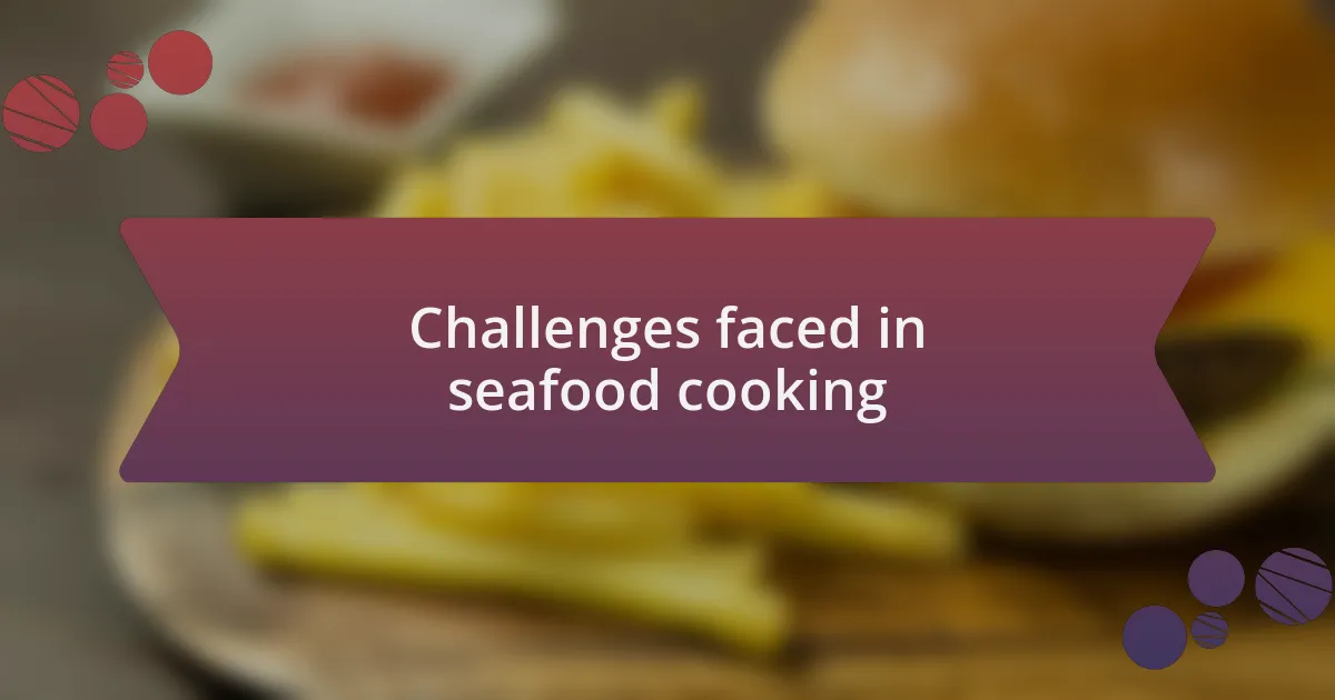 Challenges faced in seafood cooking