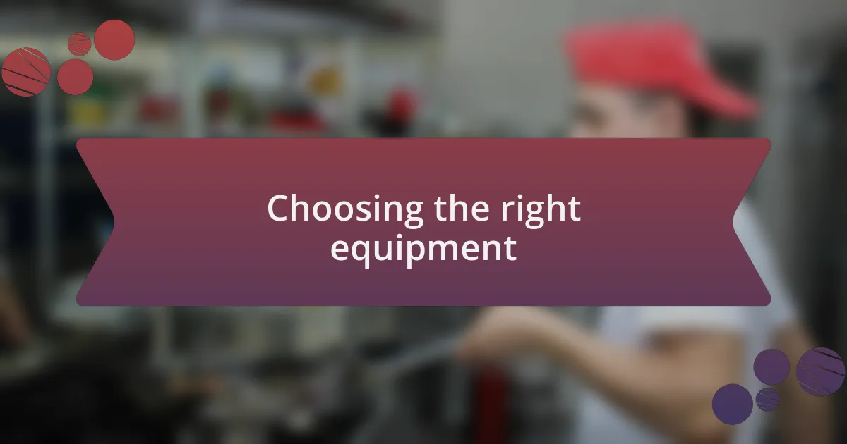 Choosing the right equipment