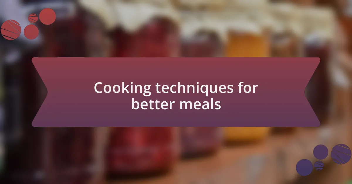 Cooking techniques for better meals