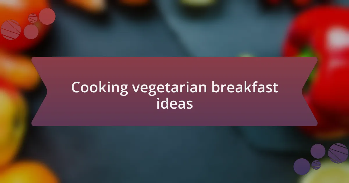 Cooking vegetarian breakfast ideas
