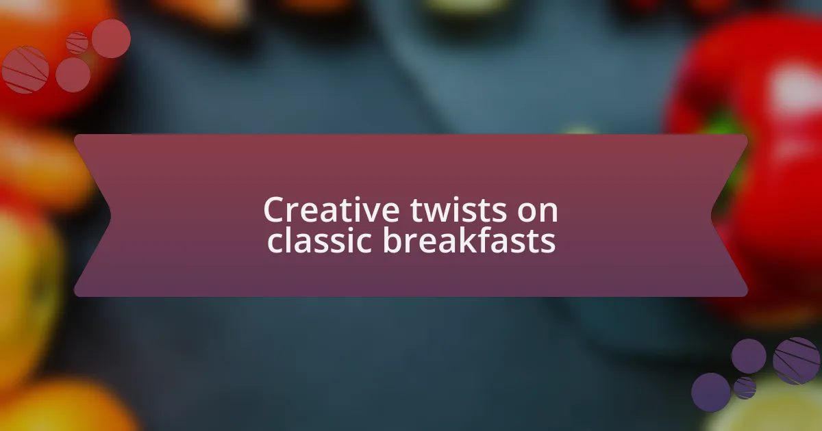Creative twists on classic breakfasts