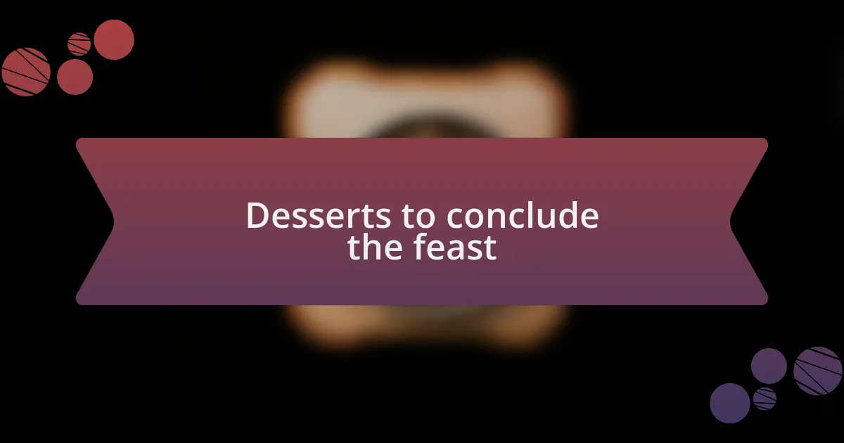 Desserts to conclude the feast