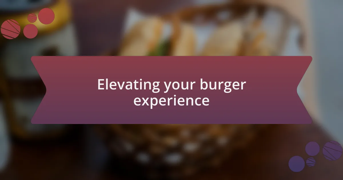 Elevating your burger experience