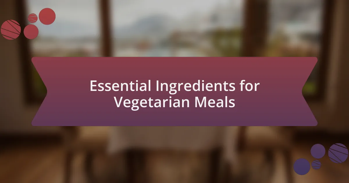 Essential Ingredients for Vegetarian Meals
