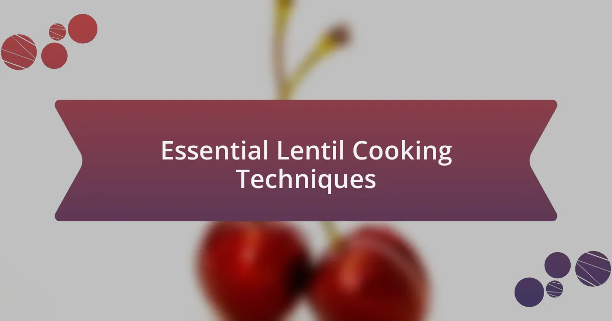 Essential Lentil Cooking Techniques
