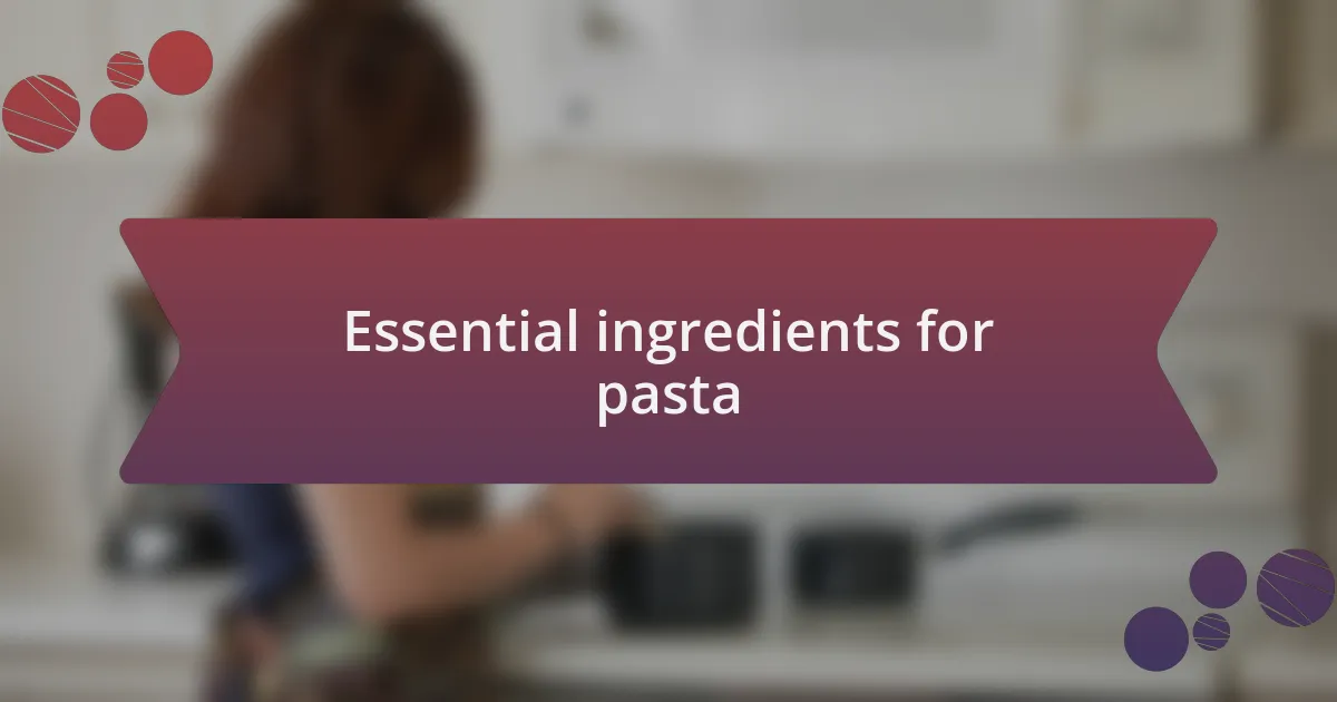 Essential ingredients for pasta