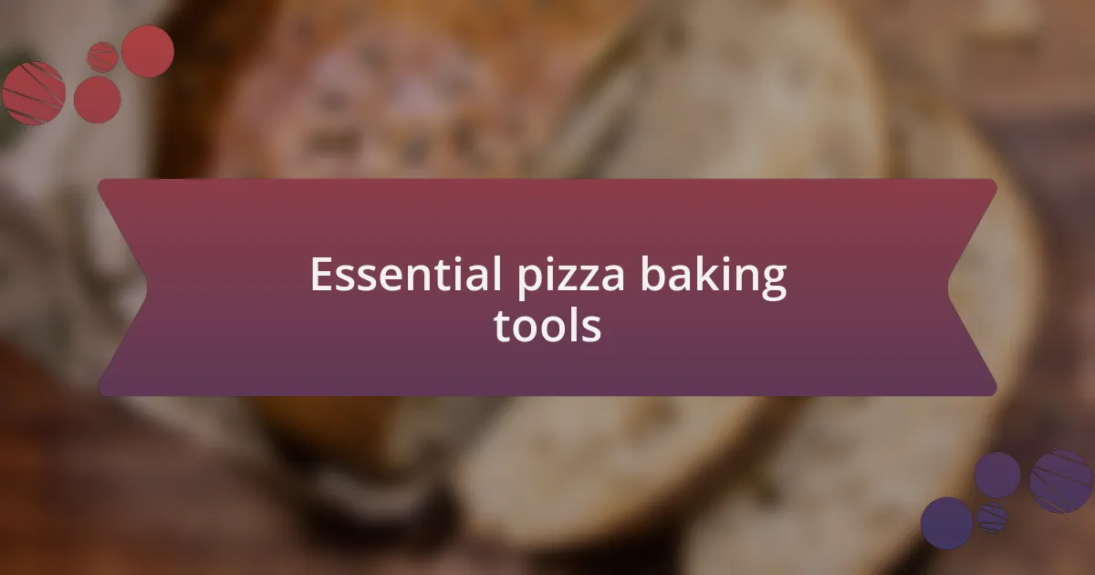 Essential pizza baking tools