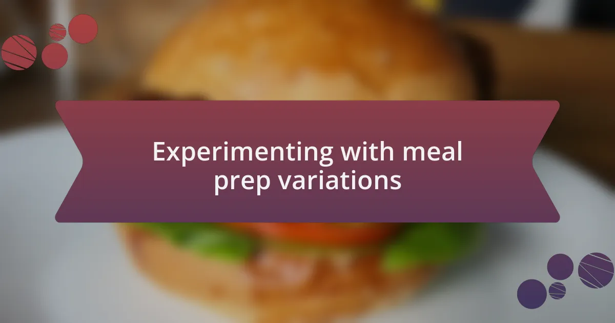Experimenting with meal prep variations