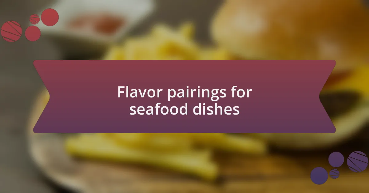 Flavor pairings for seafood dishes