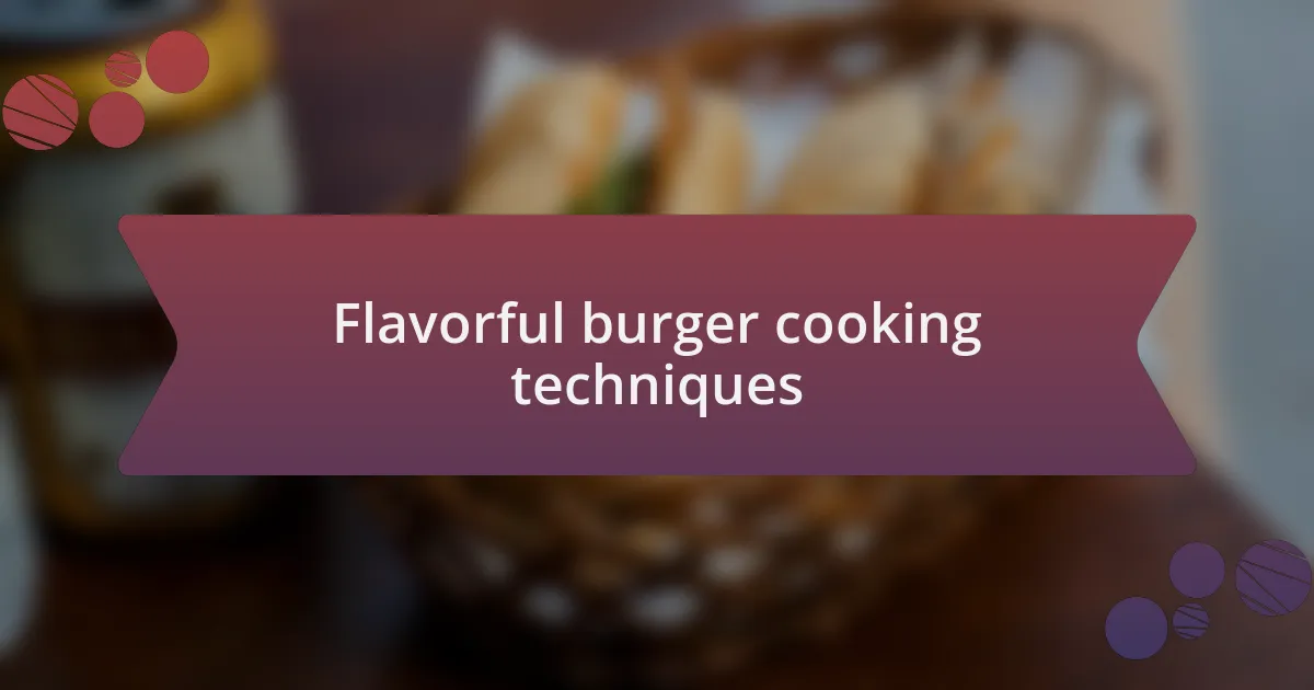Flavorful burger cooking techniques
