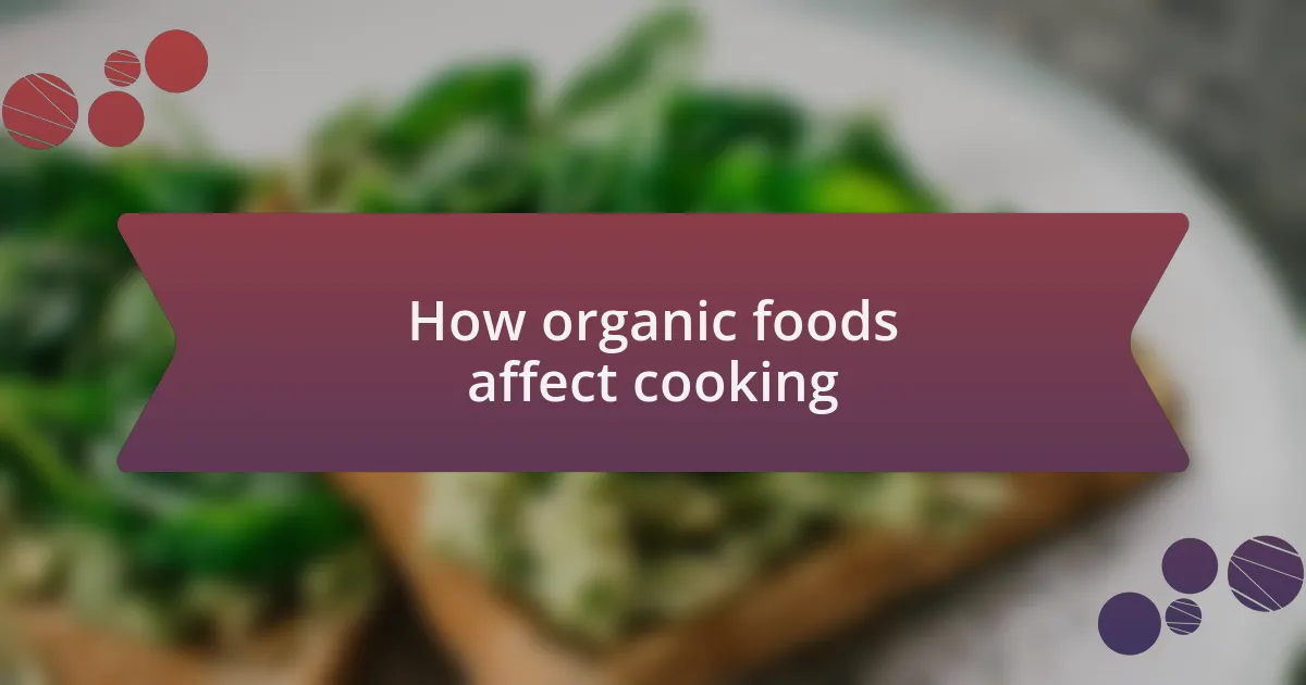 How organic foods affect cooking