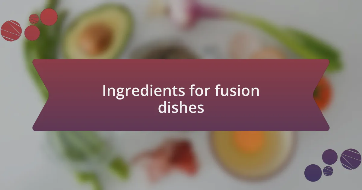 Ingredients for fusion dishes