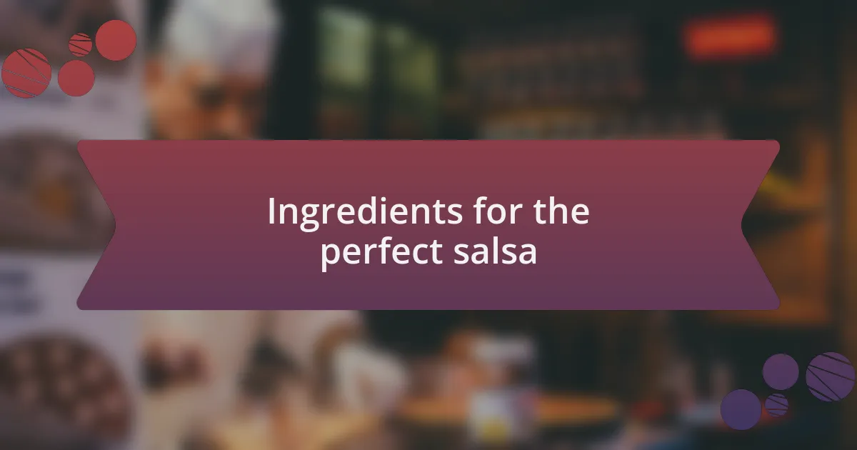 Ingredients for the perfect salsa
