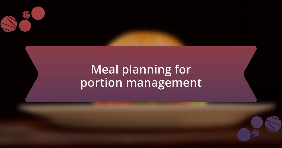 Meal planning for portion management
