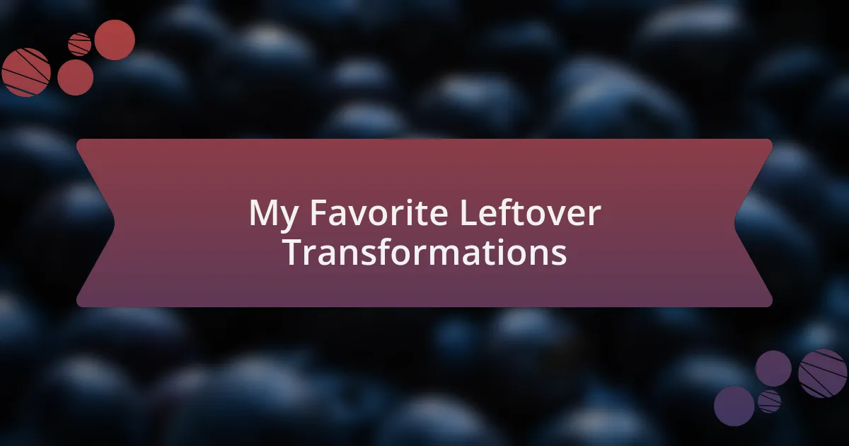 My Favorite Leftover Transformations