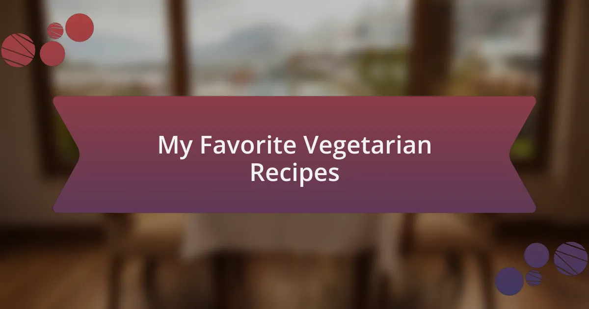 My Favorite Vegetarian Recipes