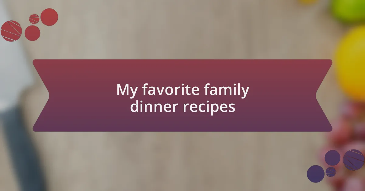My favorite family dinner recipes