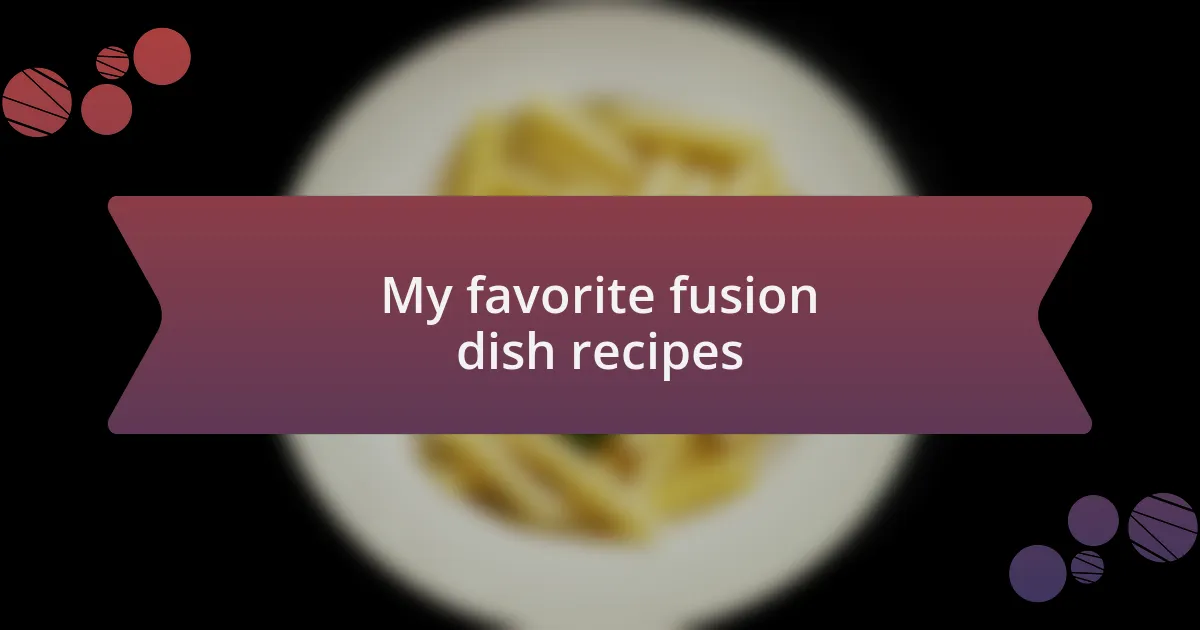 My favorite fusion dish recipes