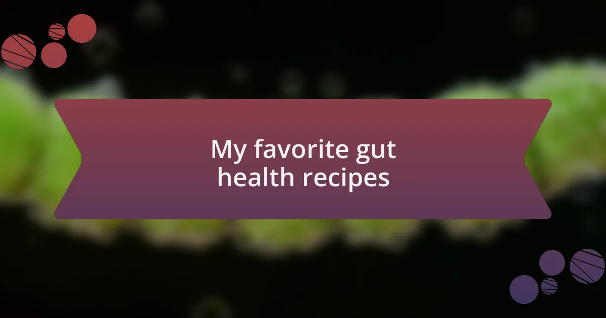 My favorite gut health recipes