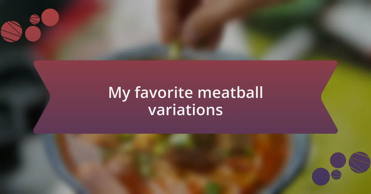 My favorite meatball variations