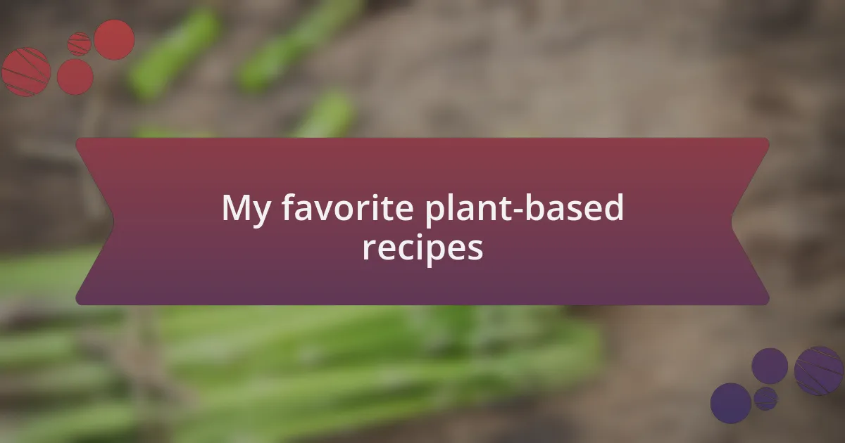 My favorite plant-based recipes