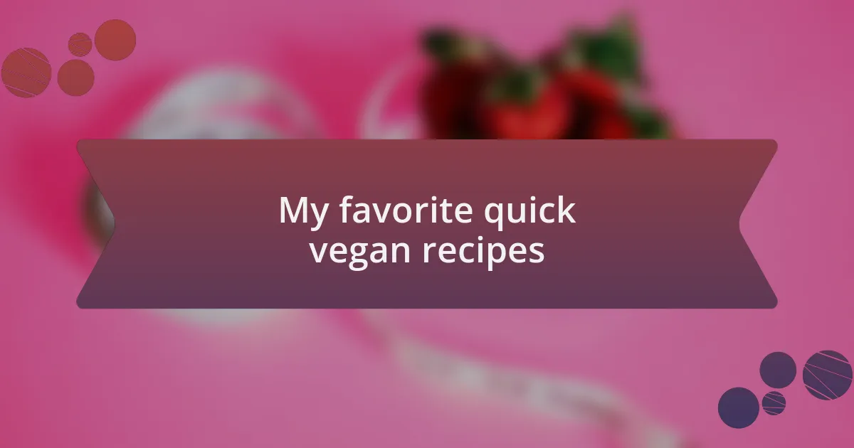 My favorite quick vegan recipes