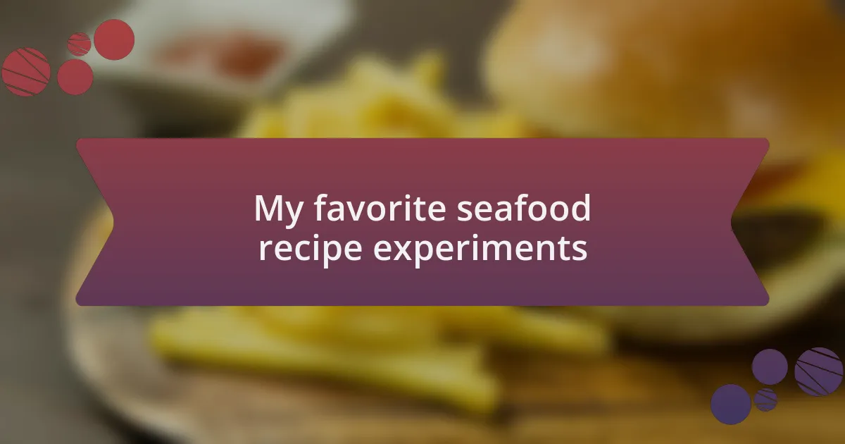 My favorite seafood recipe experiments