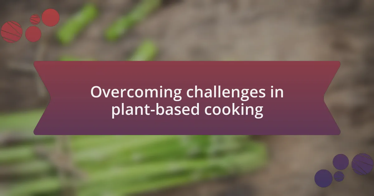 Overcoming challenges in plant-based cooking
