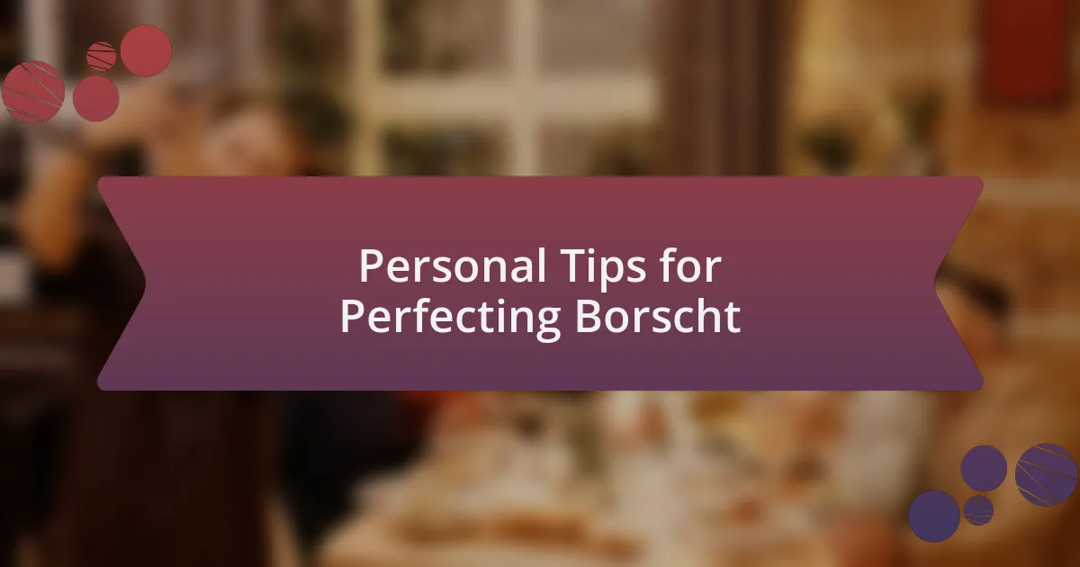 Personal Tips for Perfecting Borscht