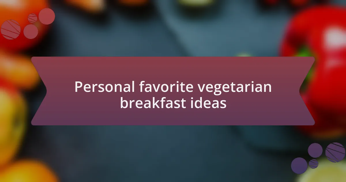 Personal favorite vegetarian breakfast ideas