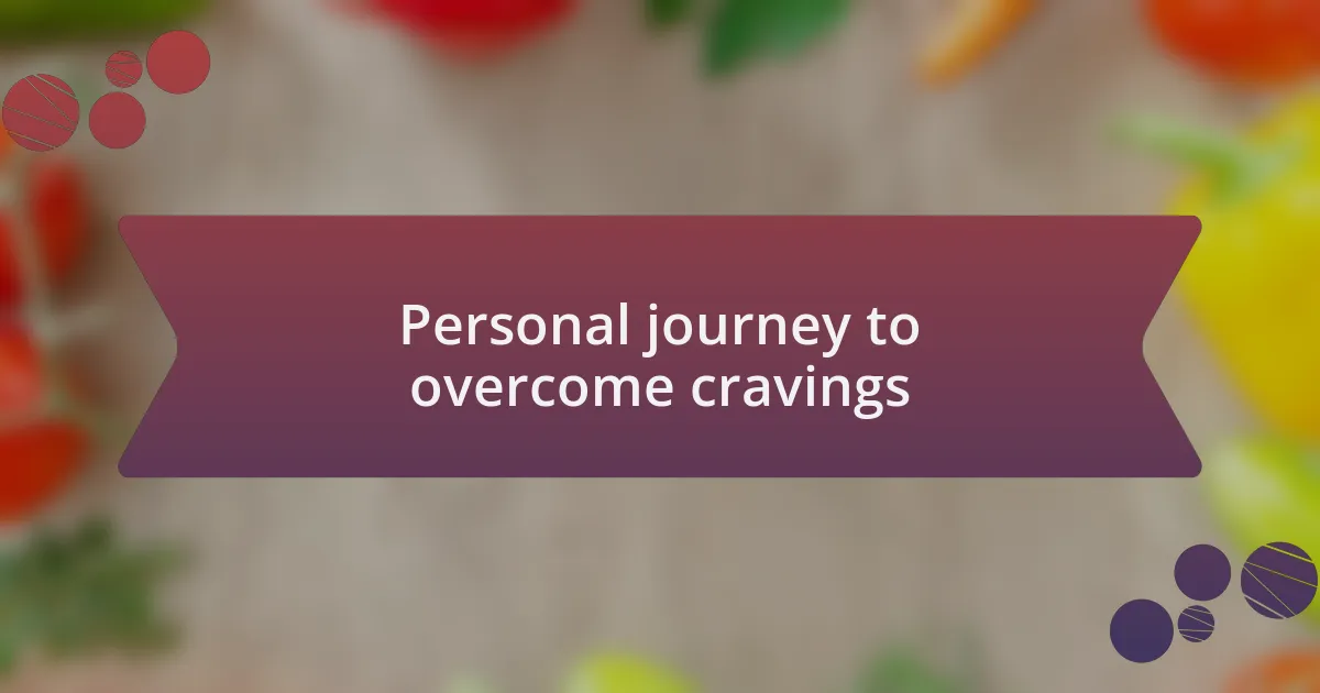 Personal journey to overcome cravings