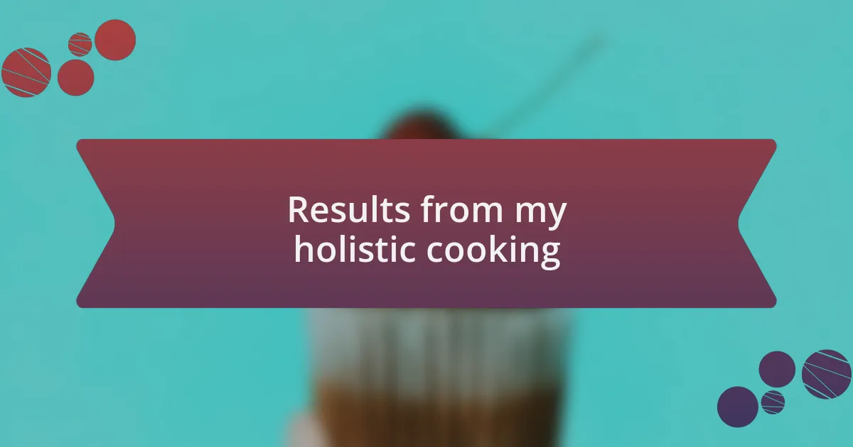 Results from my holistic cooking