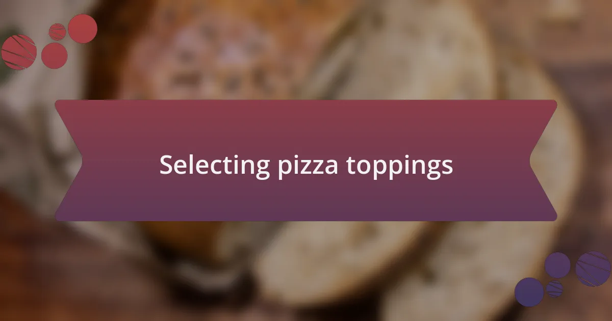 Selecting pizza toppings