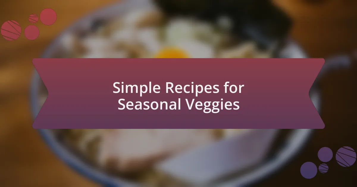 Simple Recipes for Seasonal Veggies