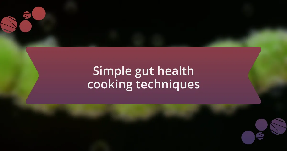 Simple gut health cooking techniques