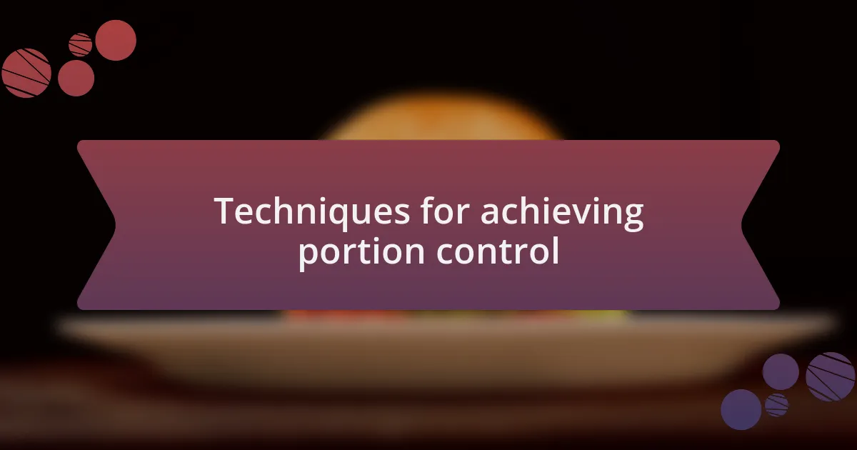 Techniques for achieving portion control