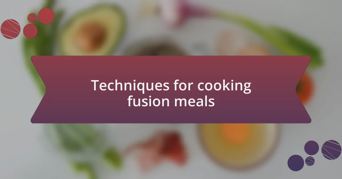 Techniques for cooking fusion meals