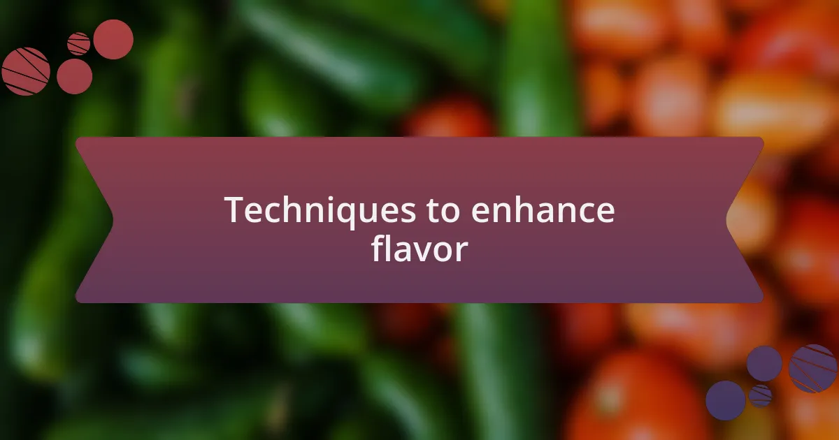 Techniques to enhance flavor