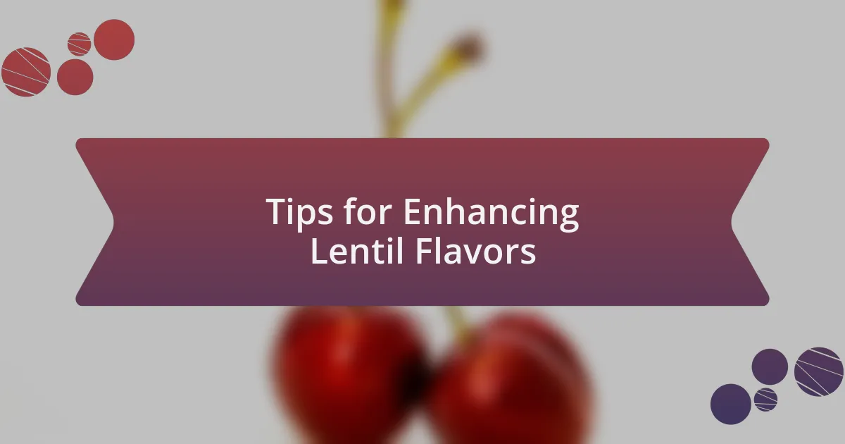 Tips for Enhancing Lentil Flavors
