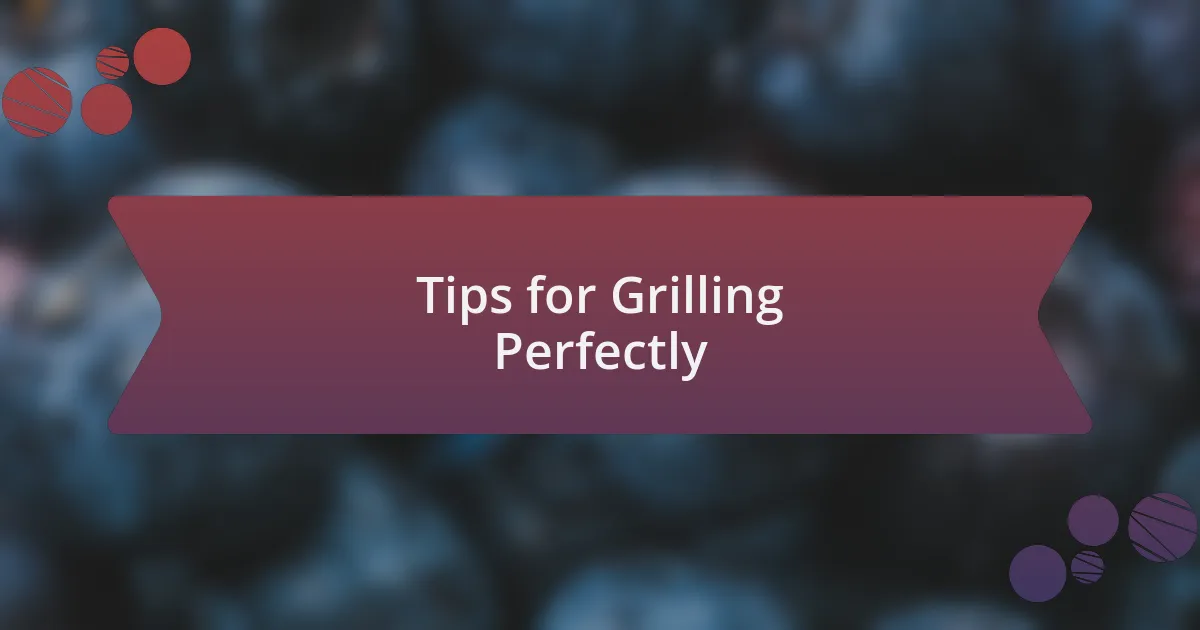 Tips for Grilling Perfectly