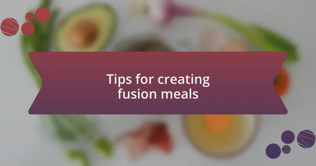 Tips for creating fusion meals