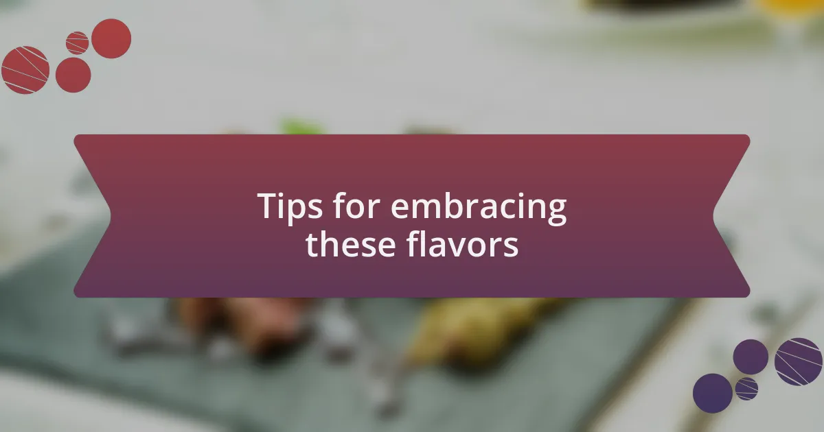 Tips for embracing these flavors