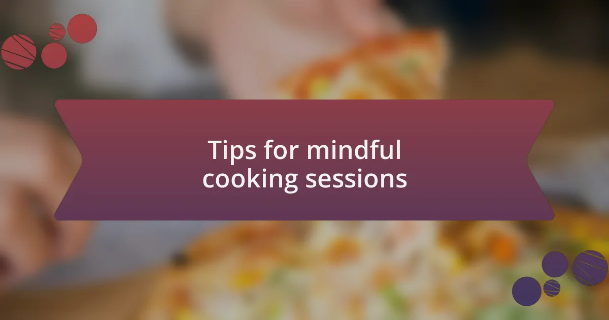 Tips for mindful cooking sessions