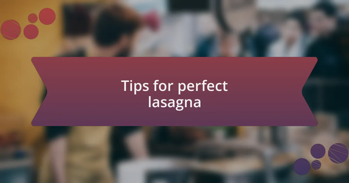 Tips for perfect lasagna