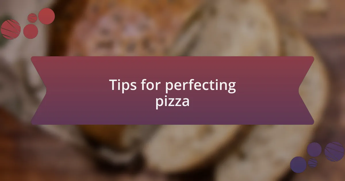Tips for perfecting pizza