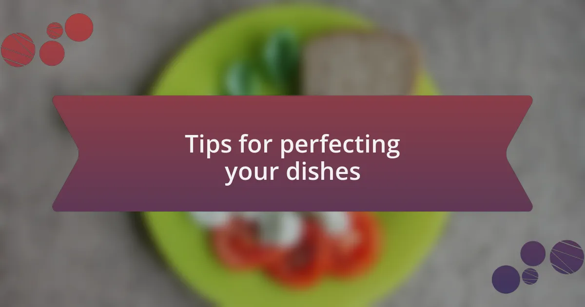 Tips for perfecting your dishes