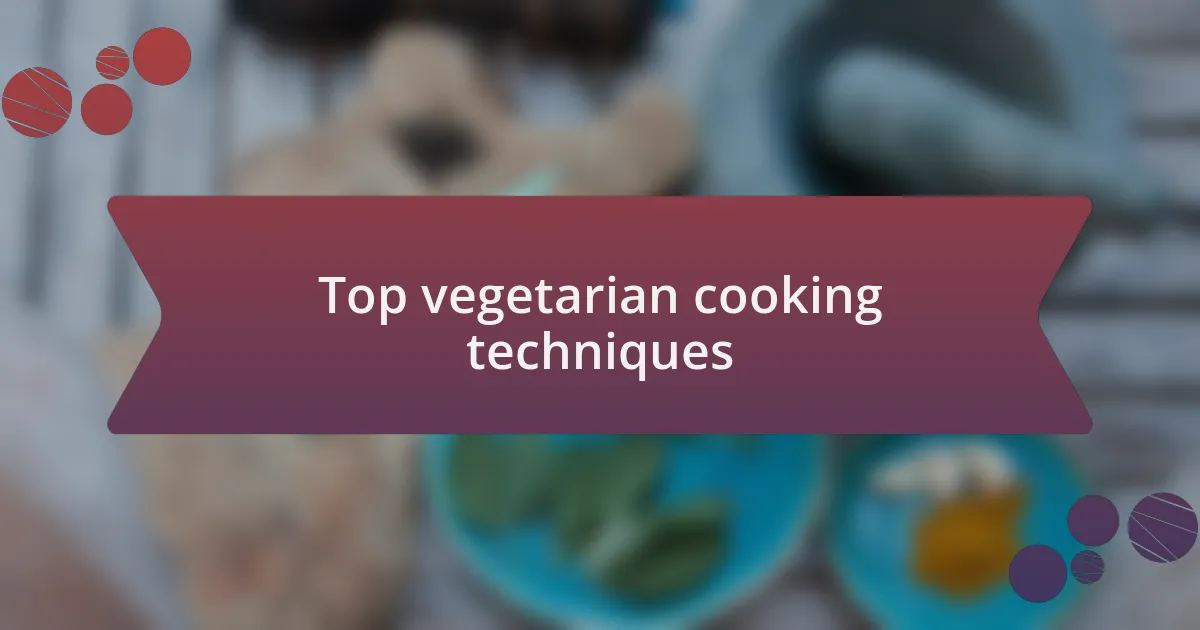 Top vegetarian cooking techniques