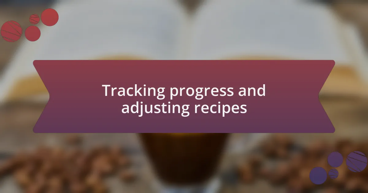 Tracking progress and adjusting recipes